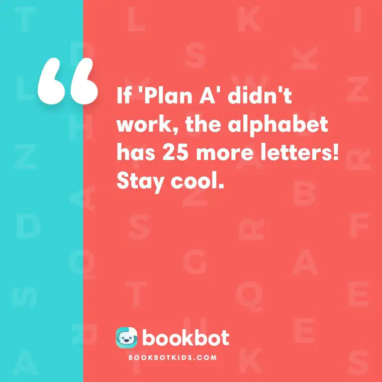If &lsquo;Plan A&rsquo; didn&rsquo;t work, the alphabet has 25 more letters! Stay cool.