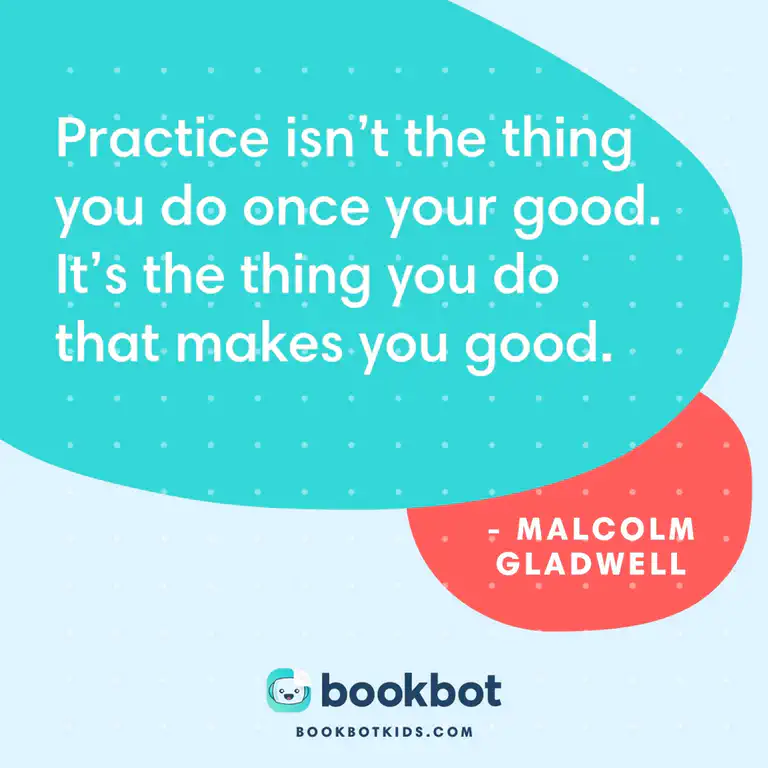 Practice isn&rsquo;t the thing you do once your good. It&rsquo;s the thing you do that makes you good. – Malcolm Gladwell