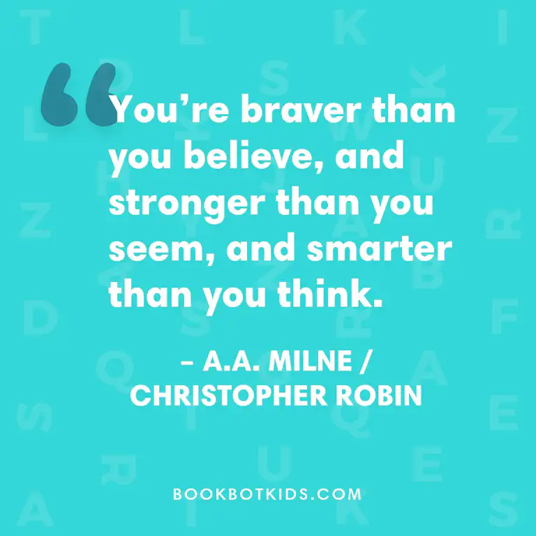 You&rsquo;re braver than you believe, and stronger than you seem, and smarter than you think. – A.A. Milne/Christopher Robin