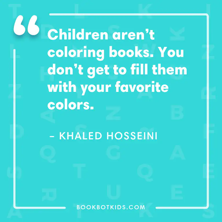 Children aren&rsquo;t coloring books. You don&rsquo;t get to fill them with your favorite colors. – Khaled Hosseini