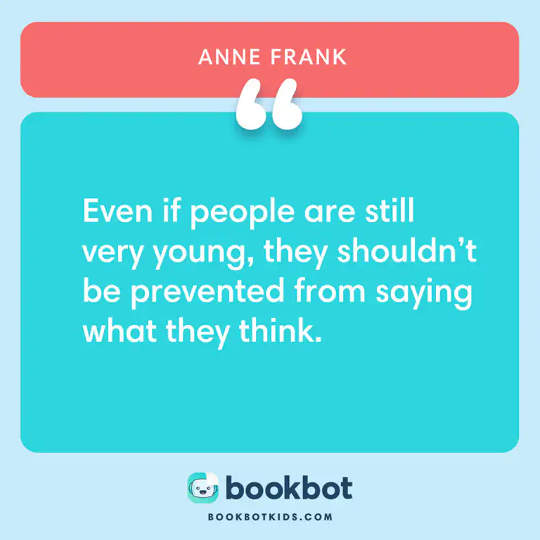 Even if people are still very young, they shouldn&rsquo;t be prevented from saying what they think. – Anne Frank