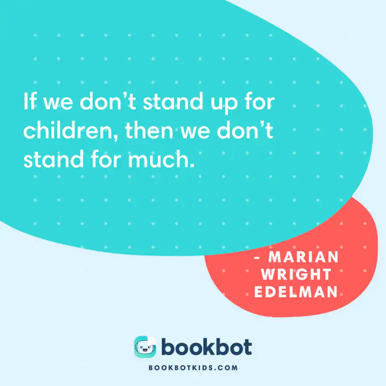 If we don&rsquo;t stand up for children, then we don&rsquo;t stand for much. – Marian Wright Edelman
